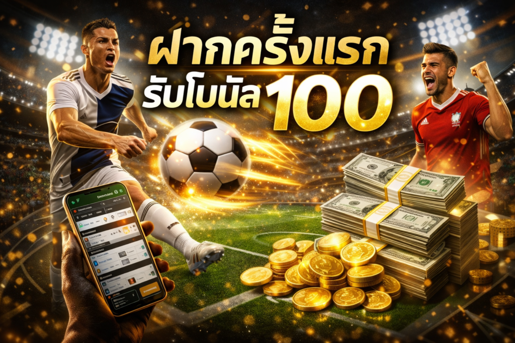 ฝากครั้งแรก โบนัส 100 คุ้มค่าที่สุด